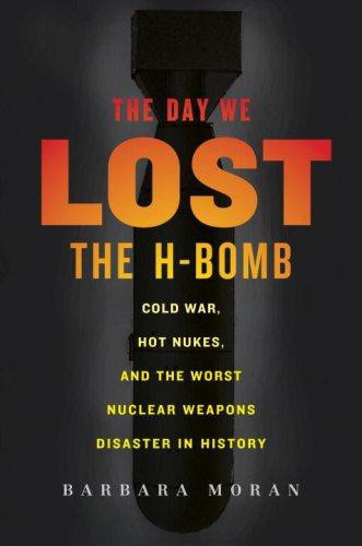 The Day We Lost the H-Bomb: Cold War, Hot Nukes, and the Worst Nuclear Weapons Disaster in History