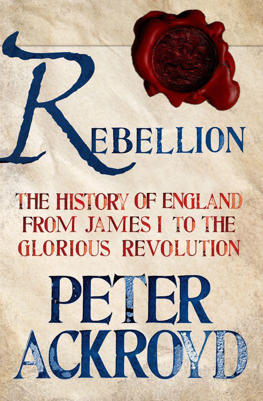 Rebellion: The History of England From James I to the Glorious Revolution