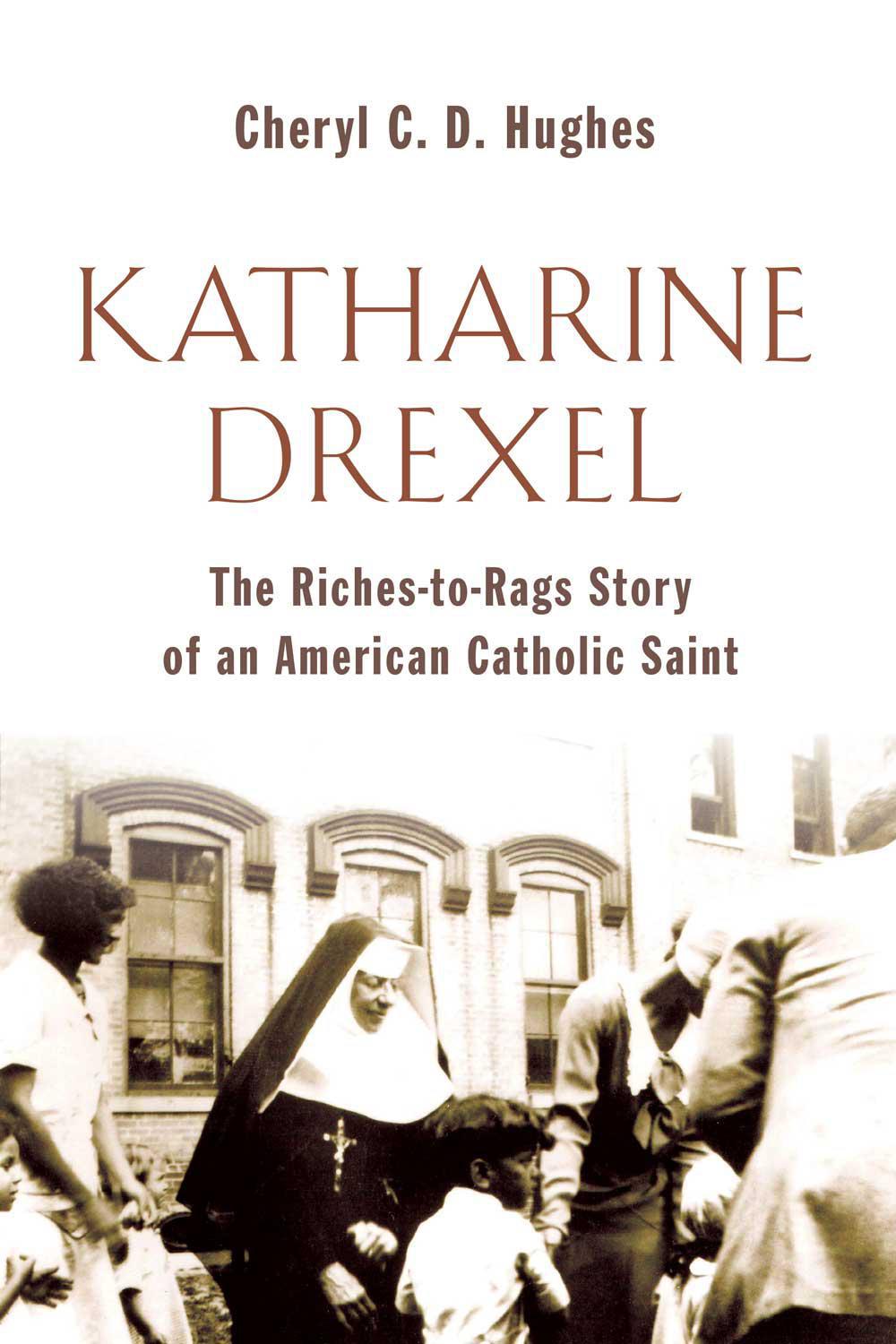Mother Katharine Drexel: The Riches-To-Rags Life Story of an American Catholic Saint