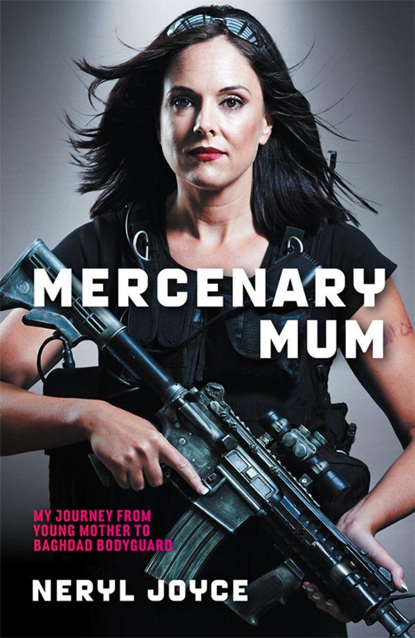 Mercenary Mum: My Journey From Young Mother to Baghdad Bodyguard
