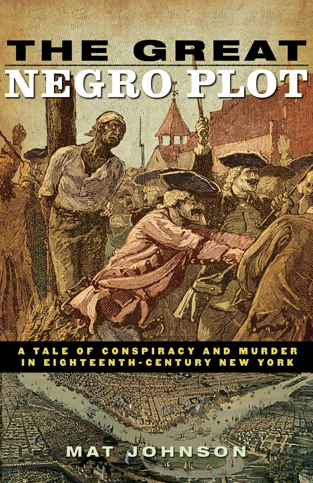 The Great Negro Plot: A Tale of Conspiracy and Murder in Eighteenth-Century New York