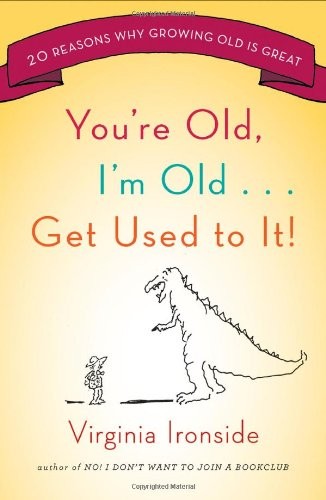 You're Old, I'm Old . . . Get Used to It!