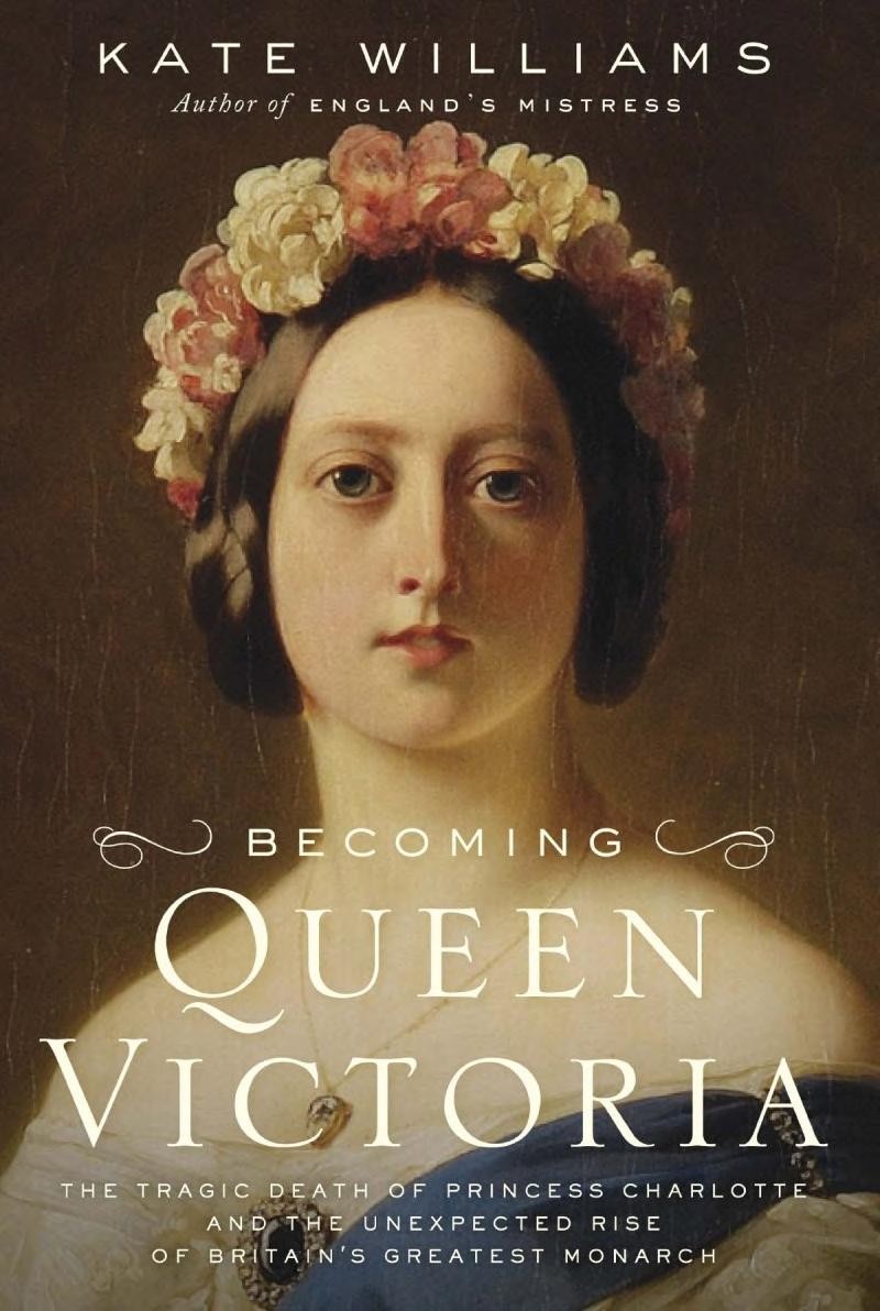 Becoming Queen Victoria: The Tragic Death of Princess Charlotte and the Unexpected Rise of Britain's Greatest Monarch