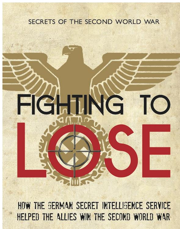 Fighting to Lose: How the German Secret Intelligence Service Helped the Allies Win the Second World War