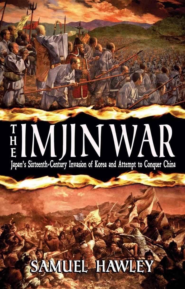 The Imjin War: Japan's Sixteenth-Century Invasion of Korea and Attempt to Conquer China