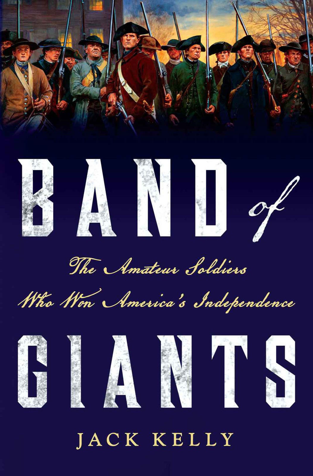 Band of Giants: The Amateur Soldiers Who Won America's Independence