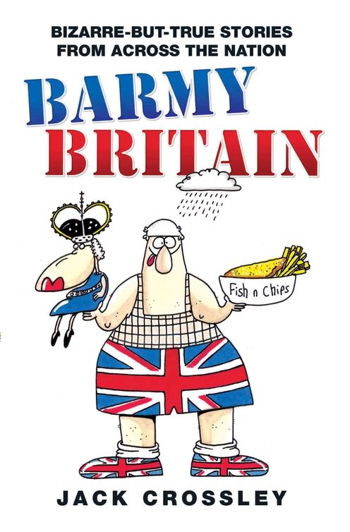 Barmy Britain: Bizarre-But-True Stories From Across the Nation