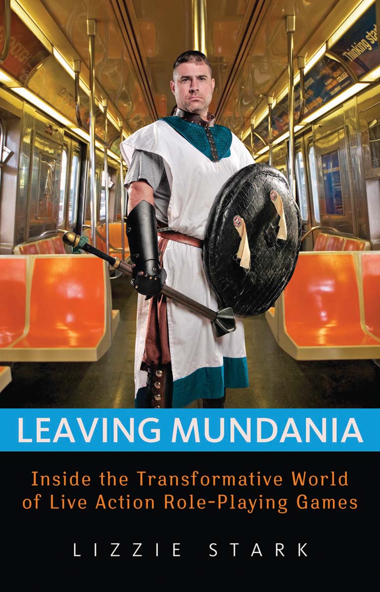 Leaving Mundania: Inside the Transformative World of Live Action Role Playing Games