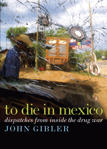 To Die in Mexico: Dispatches From Inside the Drug War