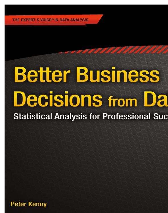 Better Business Decisions From Data: Statistical Analysis for Professional Success