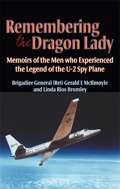 Remembering the Dragon Lady: The U-2 Spy Plane: Memoirs of the Men Who Made the Legend