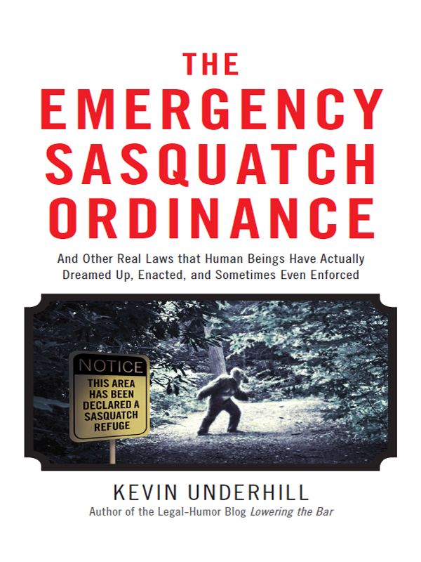 The Emergency Sasquatch Ordinance: And Other Real Laws That Human Beings Actually Dreamed Up