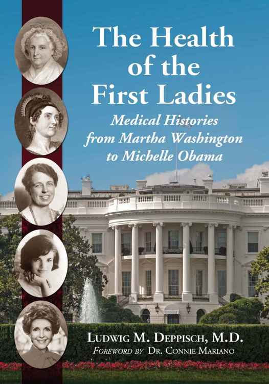 The Health of the First Ladies: Medical Histories From Martha Washington to Michelle Obama