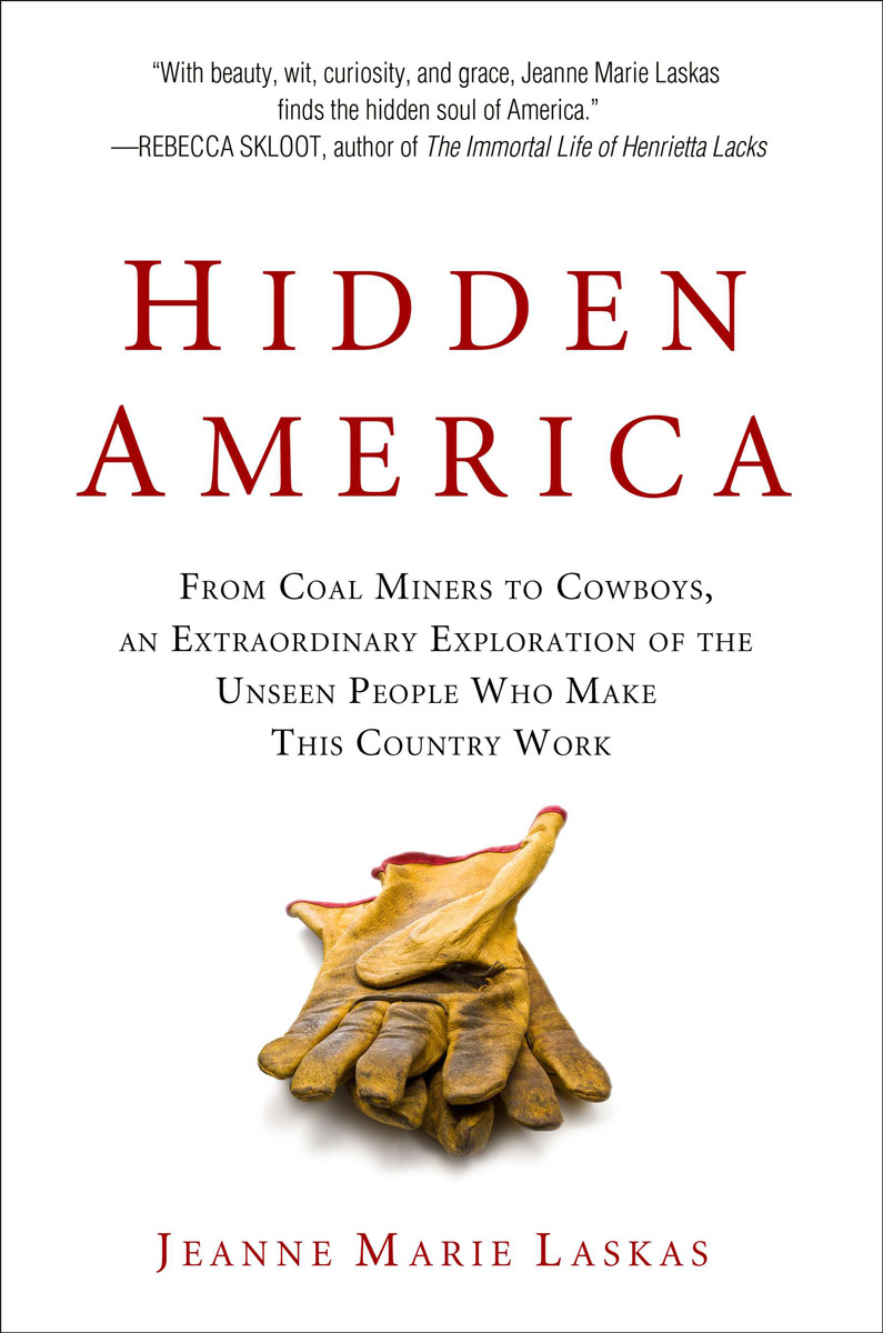 Hidden America: From Coal Miners to Cowboys, an Extraordinary Exploration of the Unseen People W Ho Make This Country Work