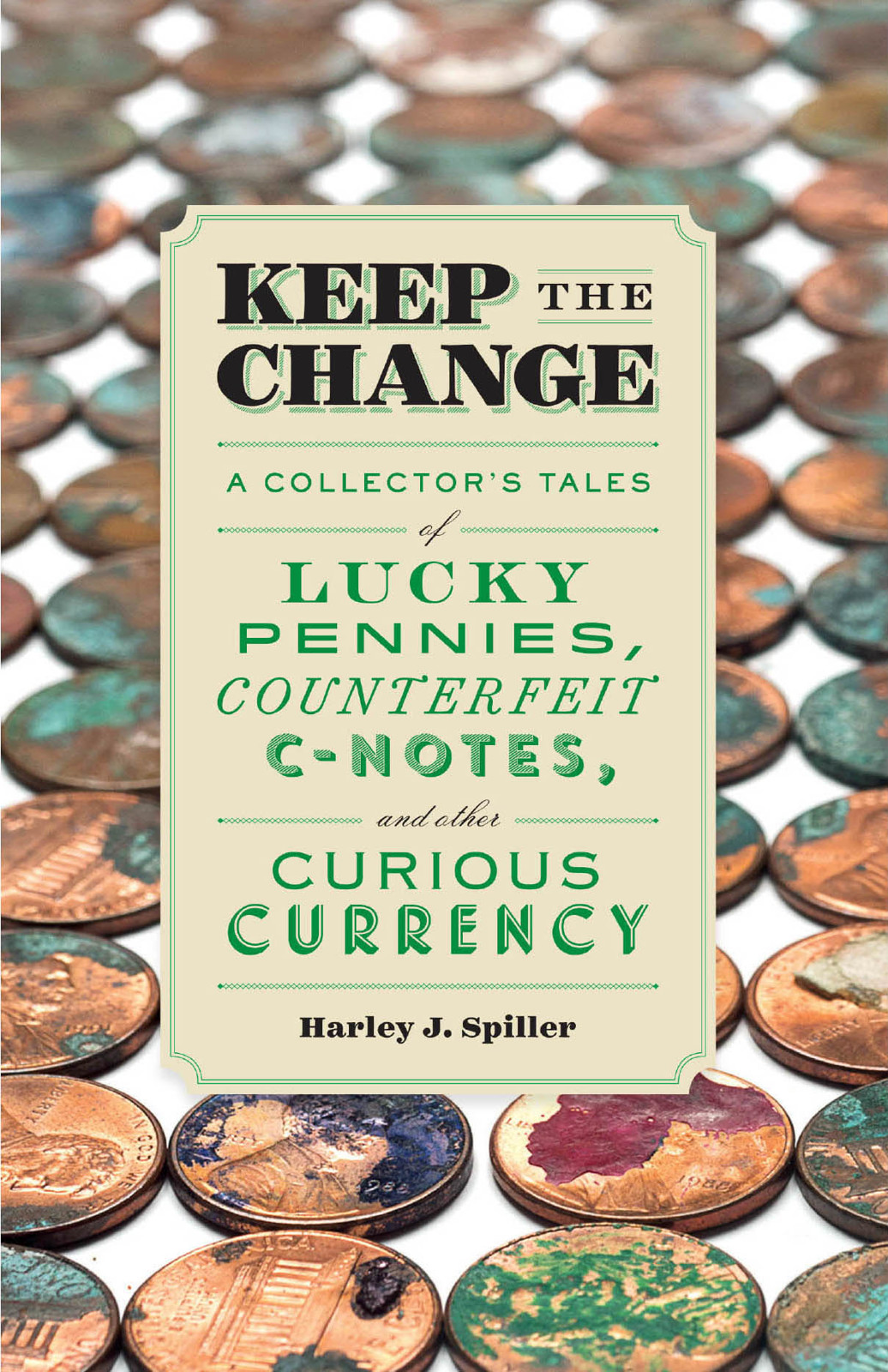 Keep the Change: A Collector's Tales of Lucky Pennies, Counterfeit C-Notes, and Other Curious Currency