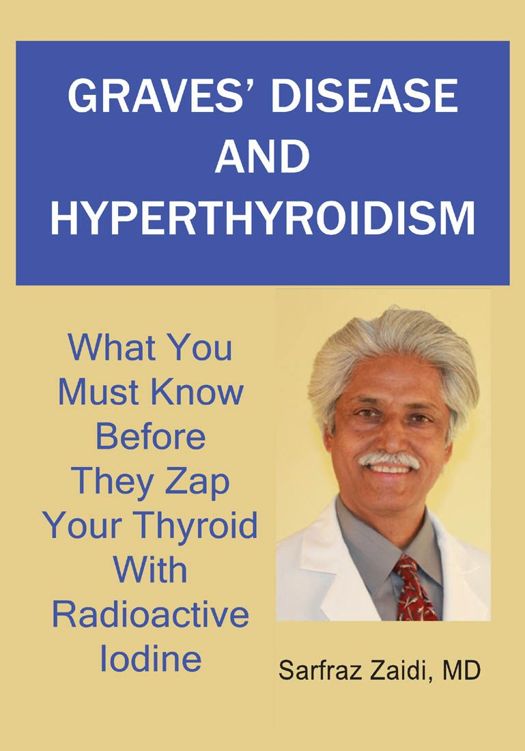 Graves' Disease and Hyperthyroidism: What You Must Know Before They Zap Your Thyroid With Radioactive Iodine