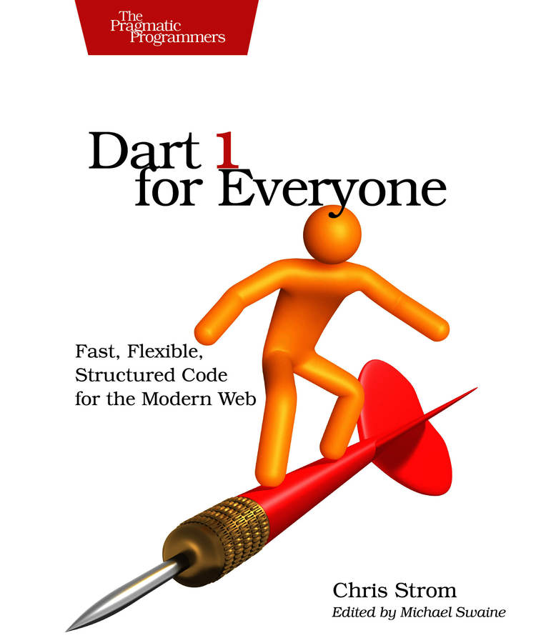 Dart 1 for Everyone: Fast, Flexible, Structured Code for the Modern Web