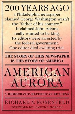 American Aurora: A Democratic-Republican Returns: The Suppressed History of Our Nation's Beginnings and the Heroic Newspaper That Tried to Report It