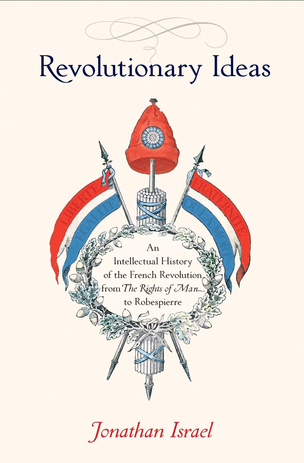 Revolutionary Ideas: An Intellectual History of the French Revolution From the Rights of Man to Robespierre