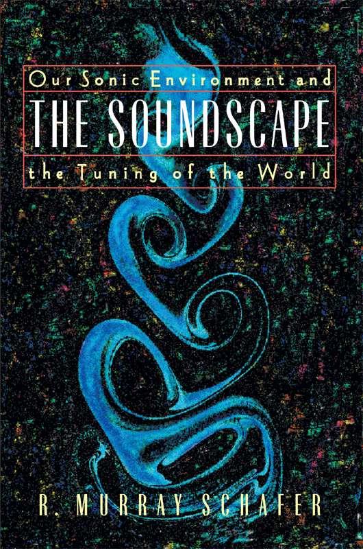 The Soundscape: Our Sonic Environment and the Tuning of the World