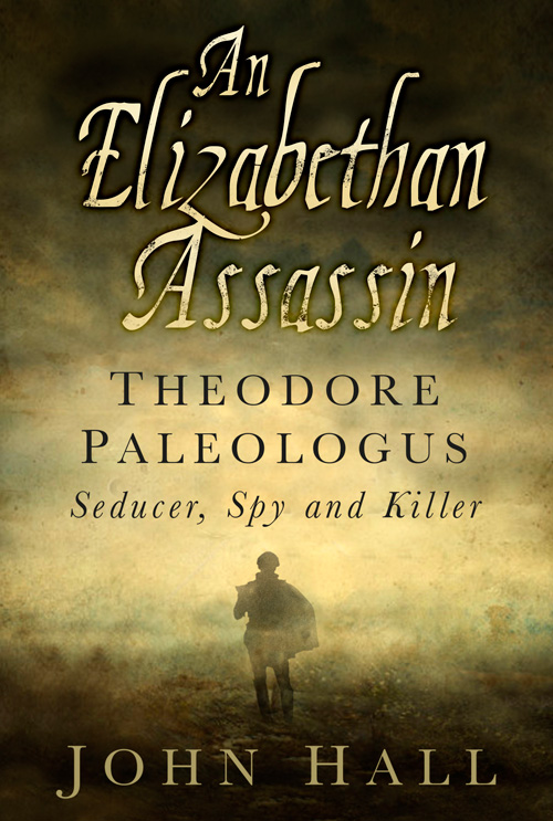 An Elizabethan Assassin: Theodore Paleologus - Seducer, Spy and Killer