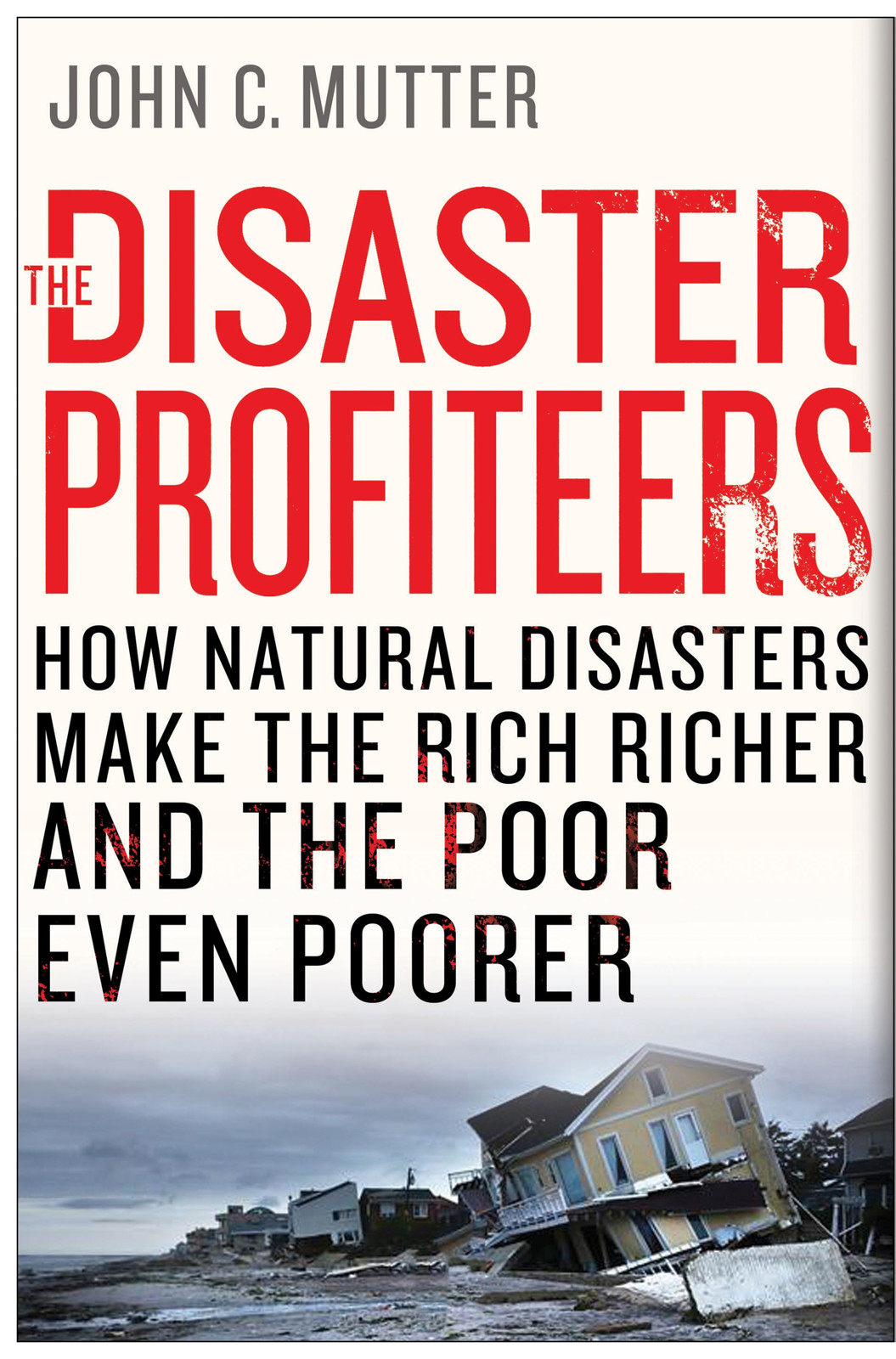 The Disaster Profiteers: How Natural Disasters Make the Rich Richer and the Poor Even Poorer