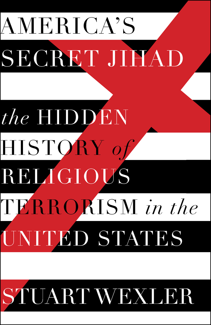America's Secret Jihad: The Hidden History of Religious Terrorism in the United States