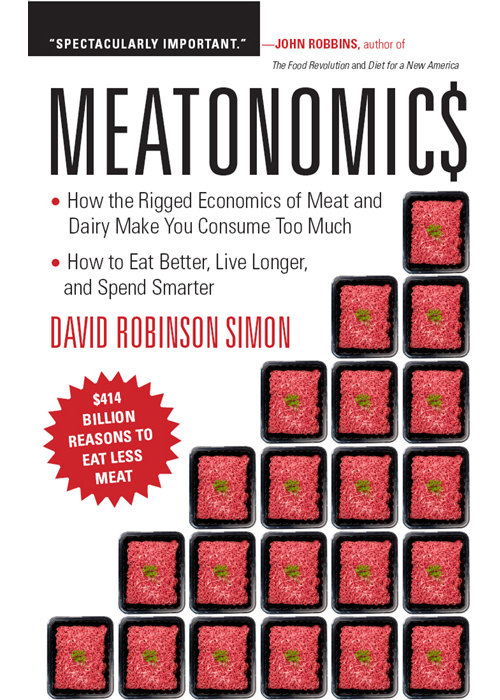 Meatonomics: How the Rigged Economics of Meat and Dairy Make You Consume Too Much—and How to Eat Better, Live Longer, and Spend Smarter