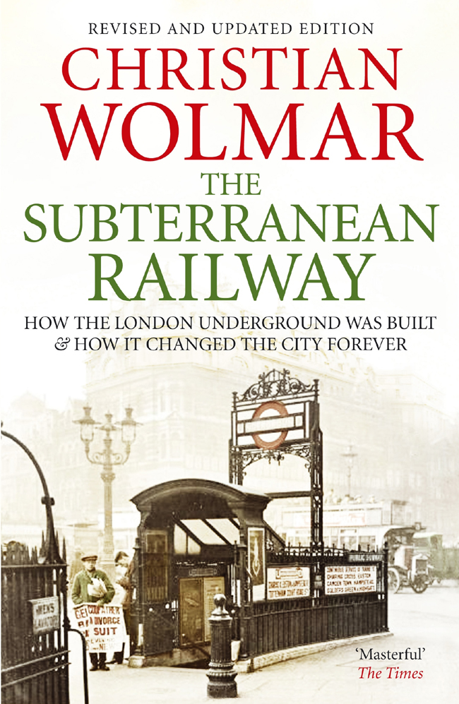 The Subterranean Railway: How the London Underground Was Built and How It Changed the City Forever