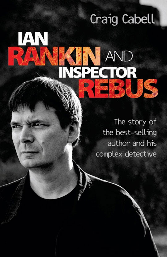 Ian Rankin and Inspector Rebus: The Official Story of the Bestselling Author and His Ruthless Detective