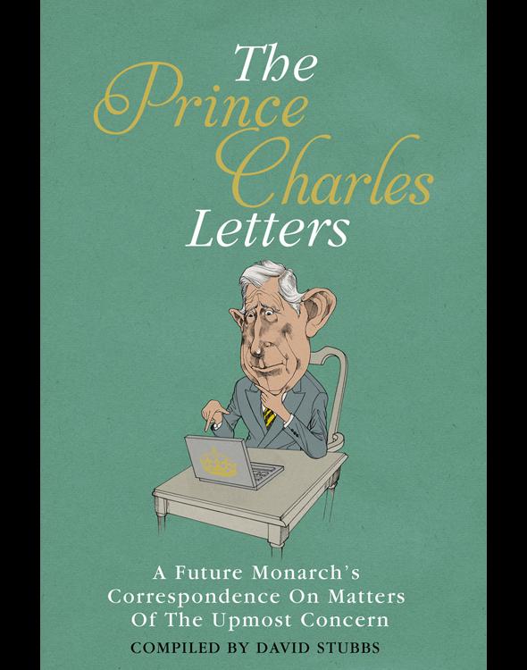 The Prince Charles Letters: A Future Monarch's Correspondence on Matters of the Utmost Concern
