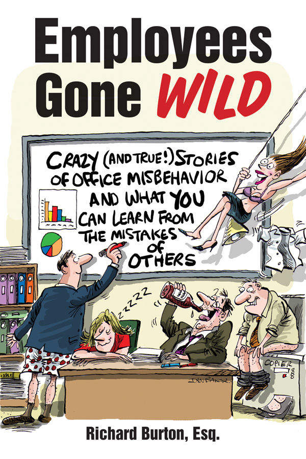 Employees Gone Wild: Crazy (And True!) Stories of Office Misbehavior, and What You Can Learn From the Mistakes of Others