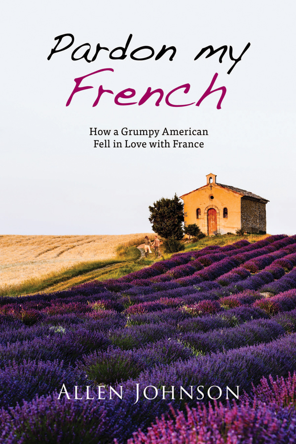 Pardon My French: How a Grumpy American Fell in Love With France