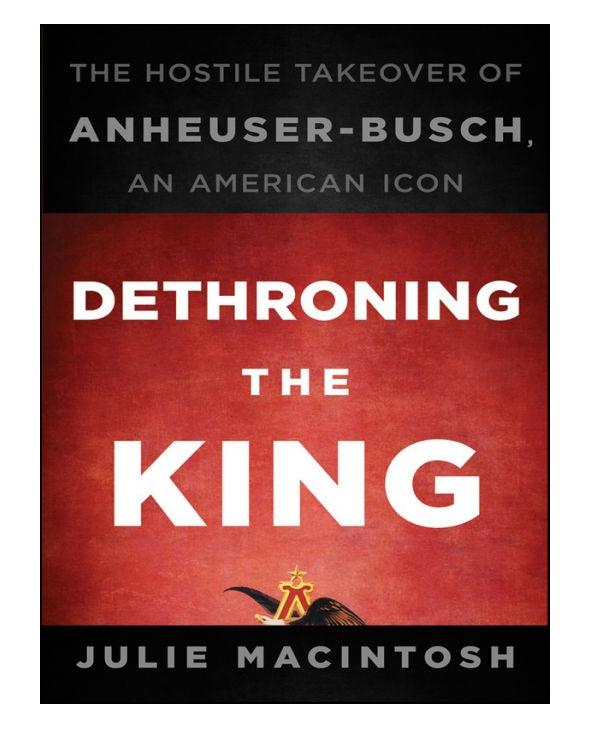 Dethroning the King: The Hostile Takeover of Anheuser-Busch, an American Icon