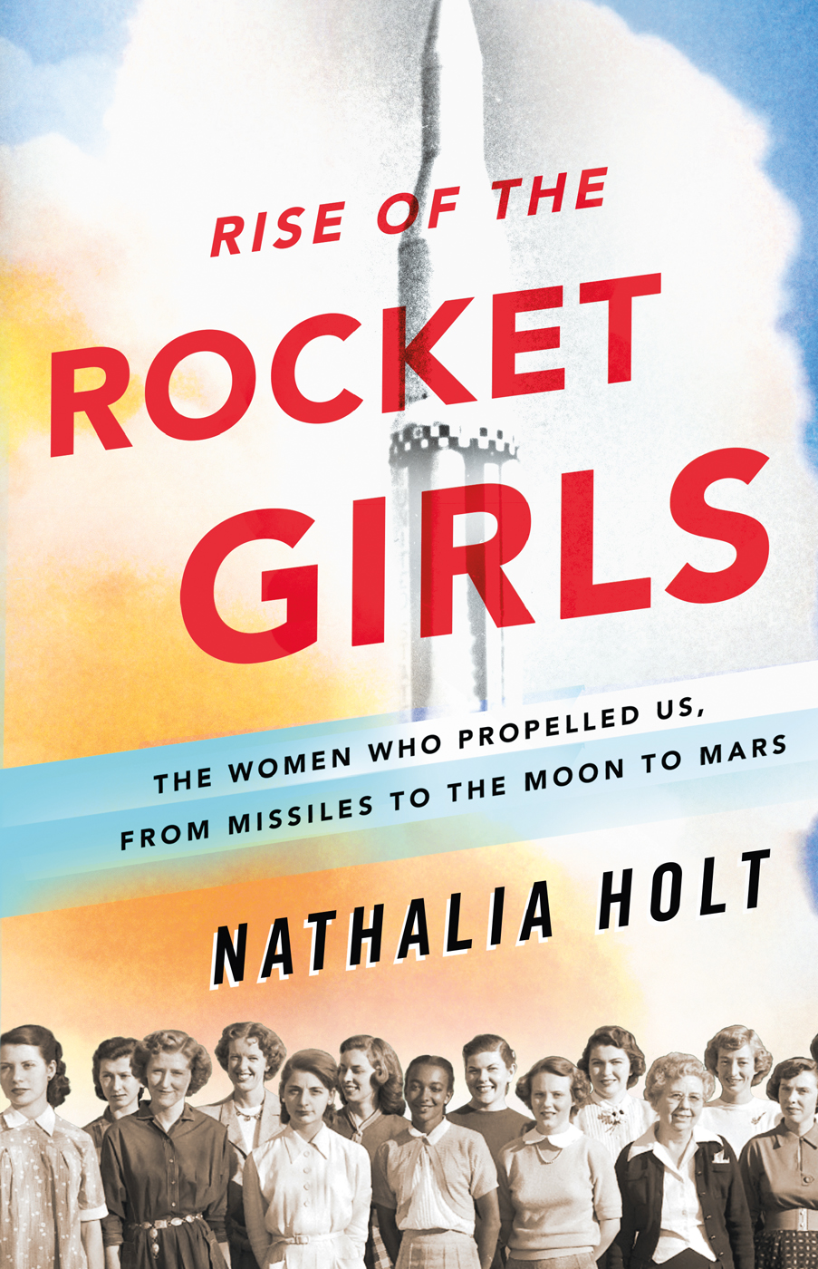 Rise of the Rocket Girls: The Women Who Propelled Us, From Missiles to the Moon to Mars