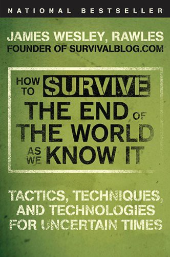 How to Survive the End of the World as We Know It: Tactics, Techniques, and Technologies for Uncertain Times
