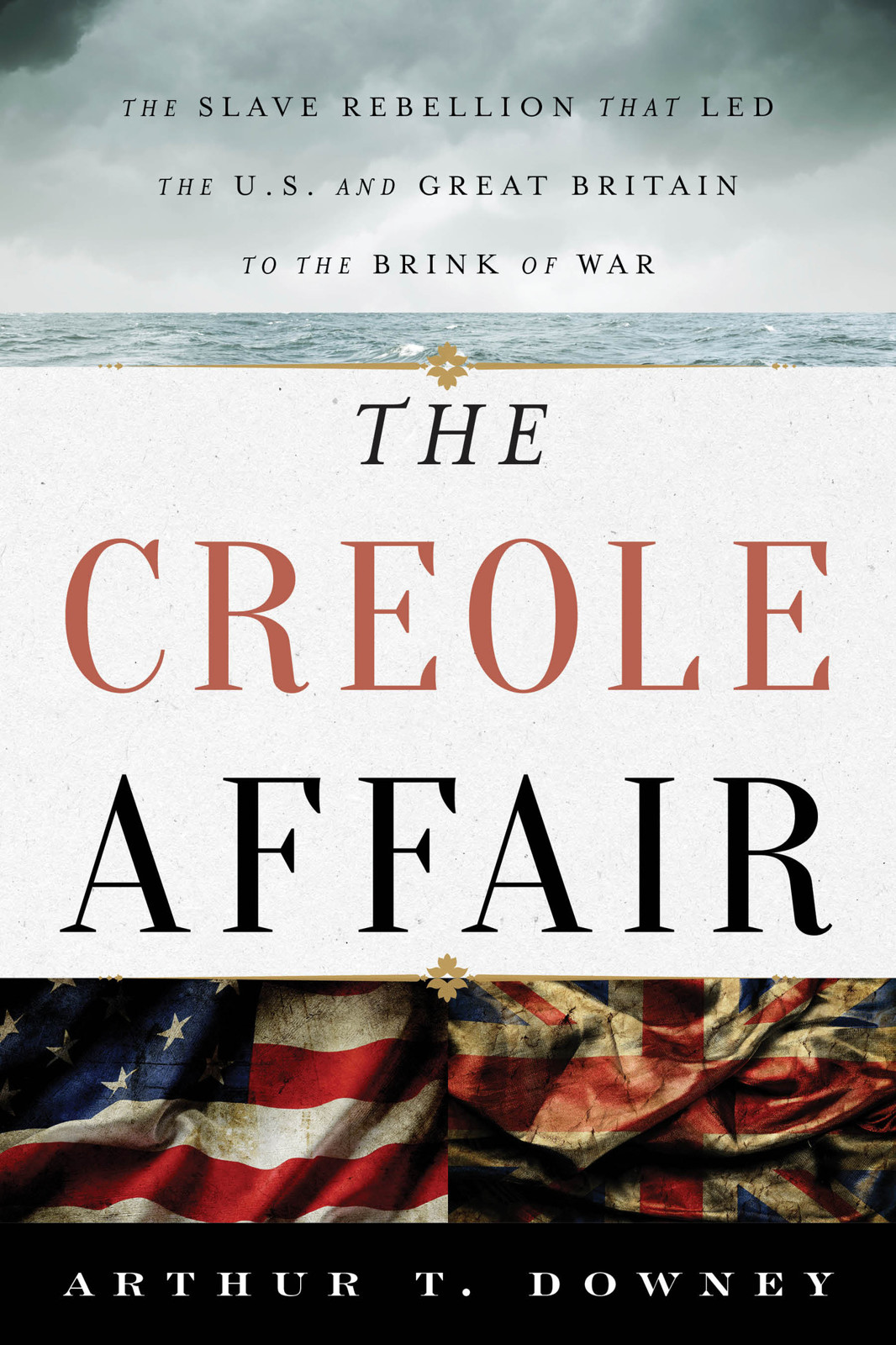 The Creole Affair: The Slave Rebellion That Led the U.S. And Great Britain to the Brink of War