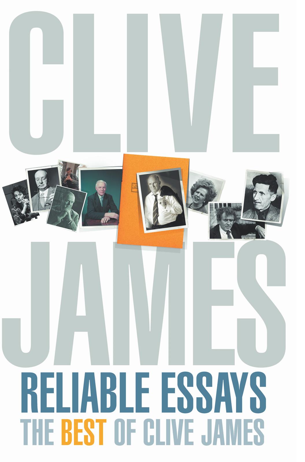 Reliable Essays: The Best of Clive James: Reliable Essays:The Best of Clive James