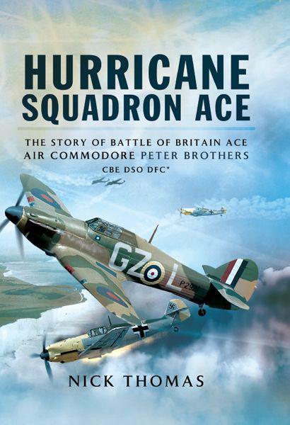 Hurricane Squadron Ace: The Story of Battle of Britain Ace, Air Commodore Peter Brothers