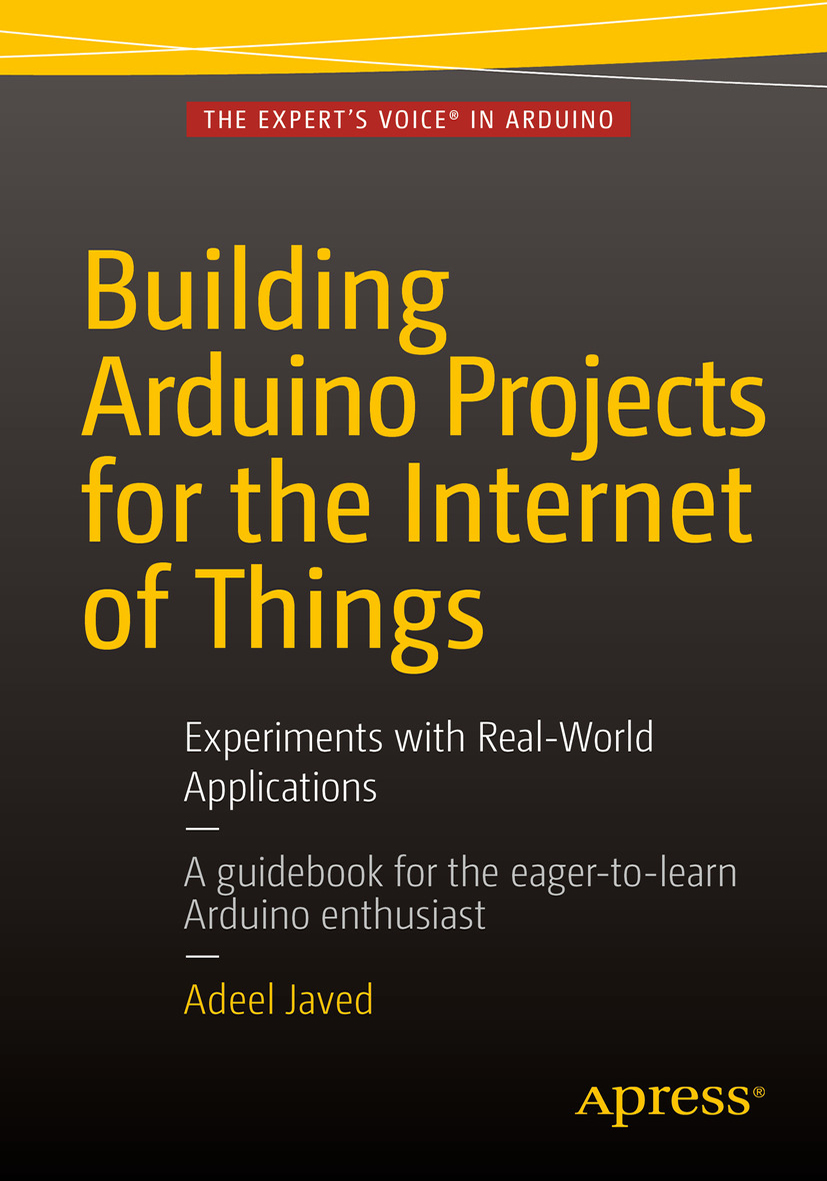 Building Arduino Projects for the Internet of Things: Experiments With Real-World Applications