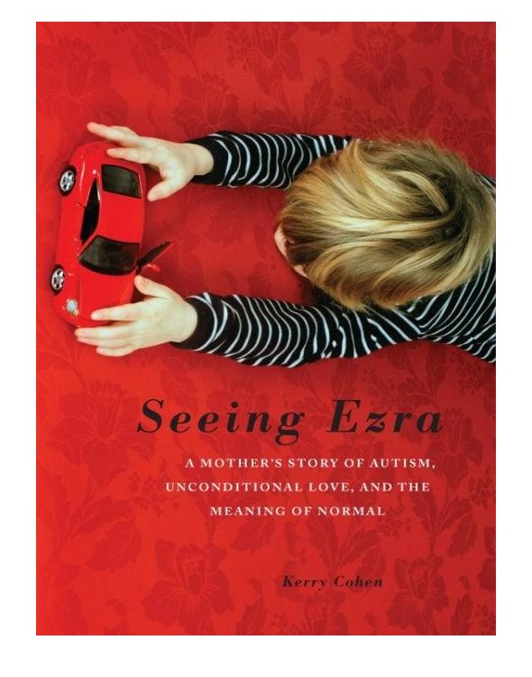 Seeing Ezra: A Mother's Story of Autism, Unconditional Love, and the Meaning of Normal