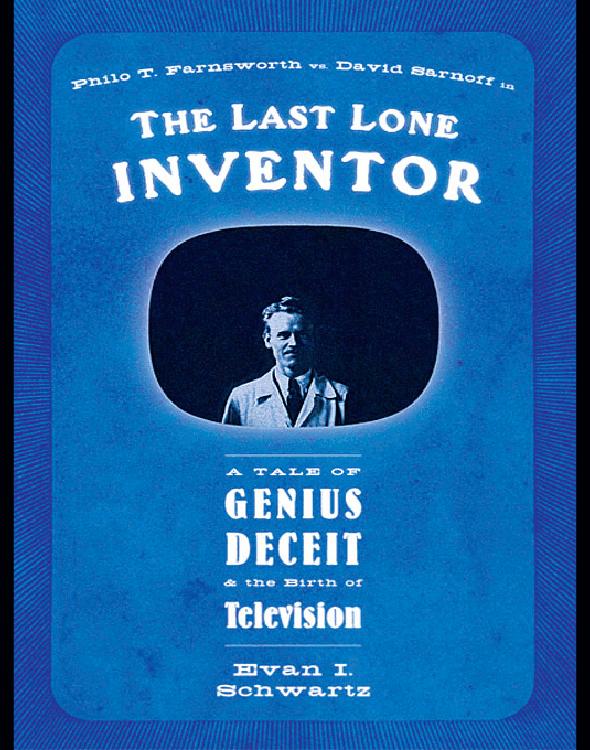 The Last Lone Inventor: A Tale of Genius, Deceit, and the Birth of Television