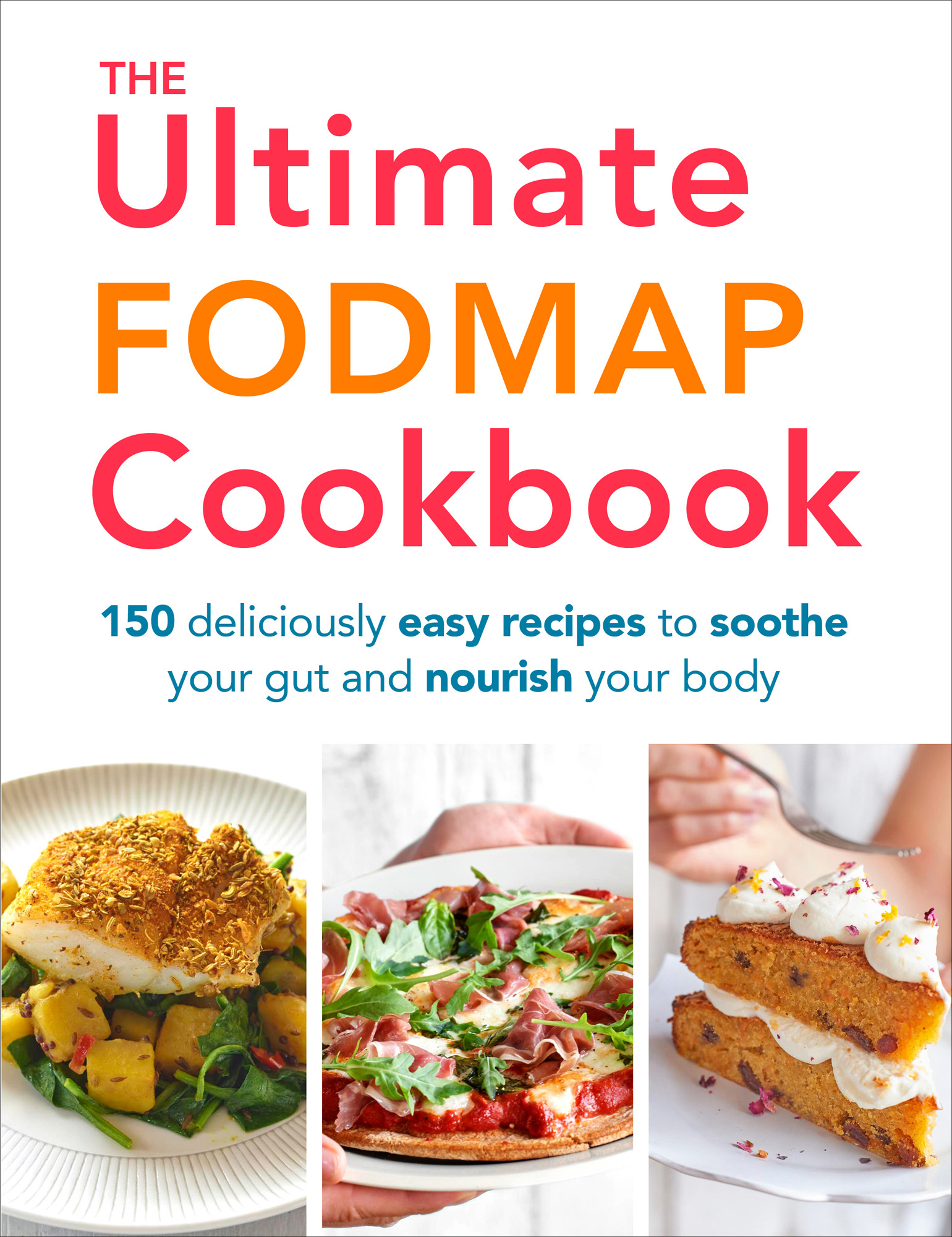The Ultimate FODMAP Cookbook: 150 Deliciously Easy Recipes to Soothe Your Gut and Nourish Your Body