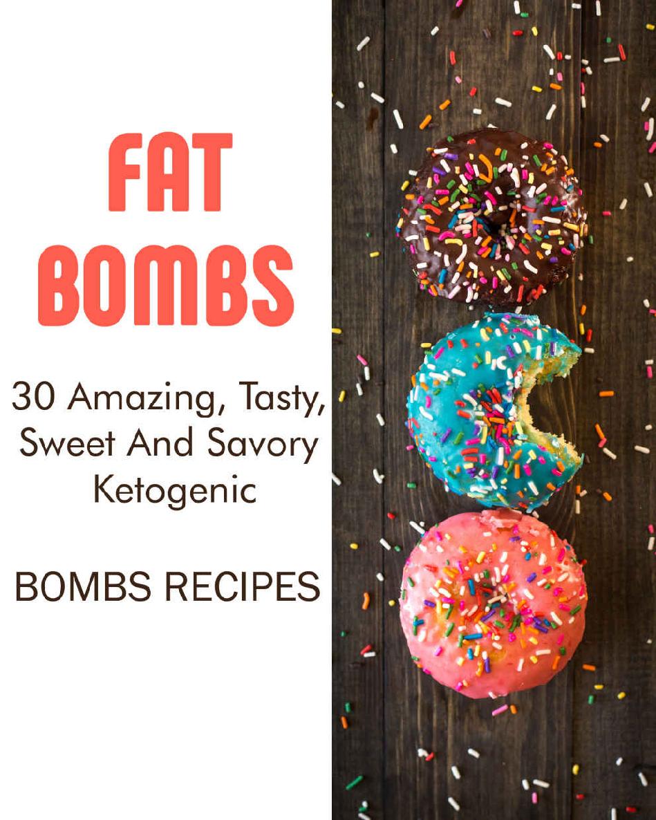 Fat Bombs: 30 Amazing, Tasty, Sweet and Savory Ketogenic Bombs Recipes: (Meal Prep, Ketogenic Recipes, Ketogenic Diet)