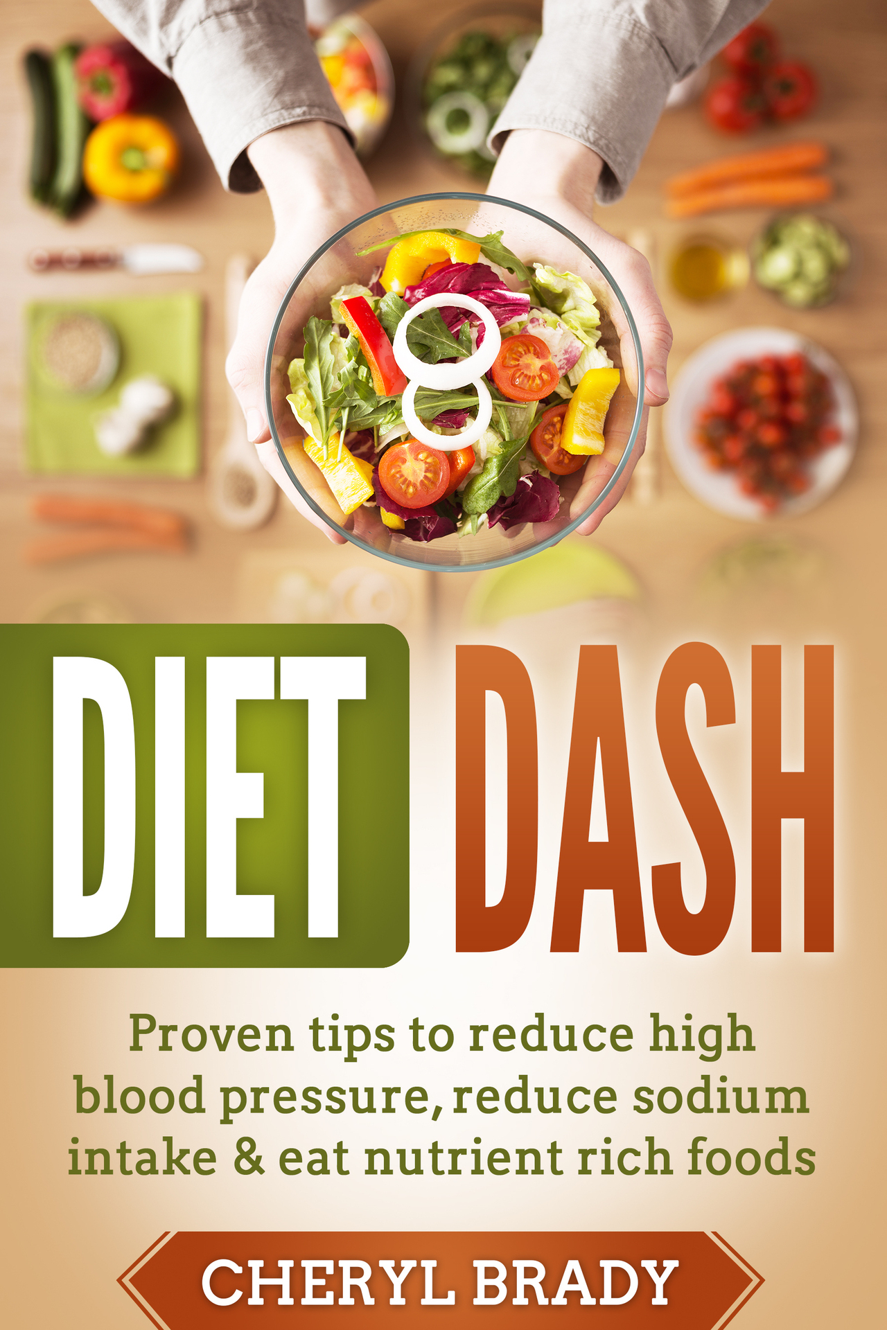 Diet Dash: Proven Tips to Reduce High Blood Pressure, Reduce Sodium Intake and Eat Nutrient Rich Foods