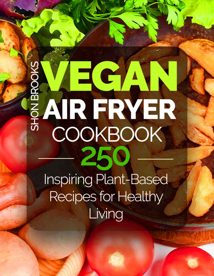 Vegan Air Fryer Cookbook: 250 Inspiring Plant-Based Recipes for Healthy Living