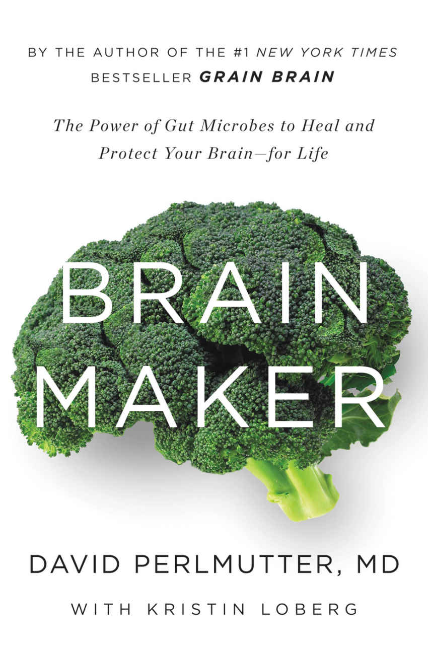 Brain Maker: The Power of Gut Microbes to Heal and Protect Your Brain–for Life
