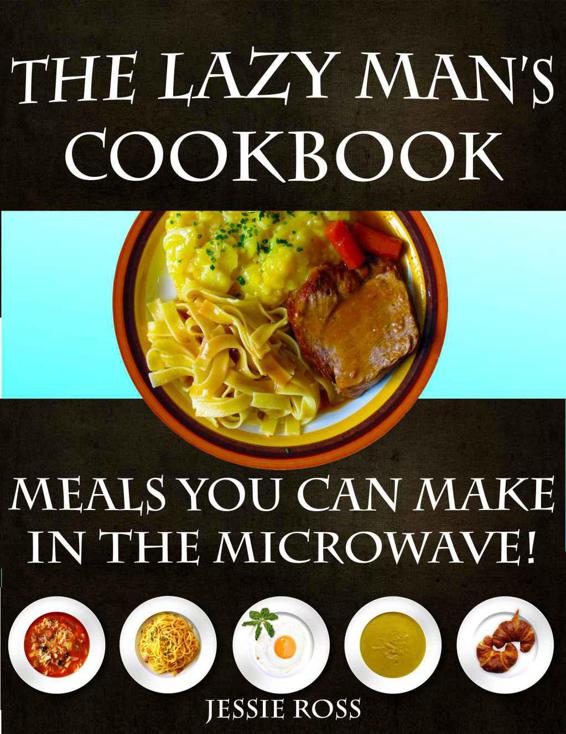 The Lazy Man's CookBook Meals You Can Make In The Microwave!