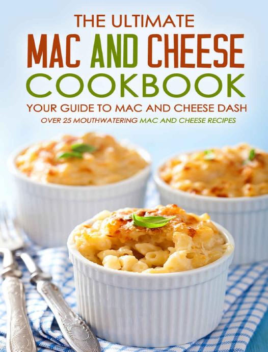 The Ultimate Mac and Cheese Cookbook - Your Guide to Mac and Cheese Dash: Over 25 Mouthwatering Mac and Cheese Recipes