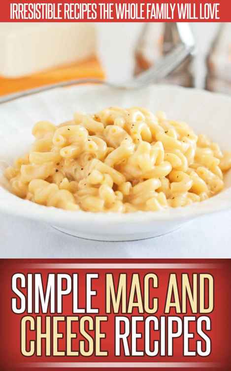 Mac and Cheese Recipes: A Creative Collection of Recipes That Recreate the Classic Mac and Cheese. (Simple Recipe Series)